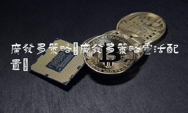 广发多策略(广发多策略灵活配置)(1)