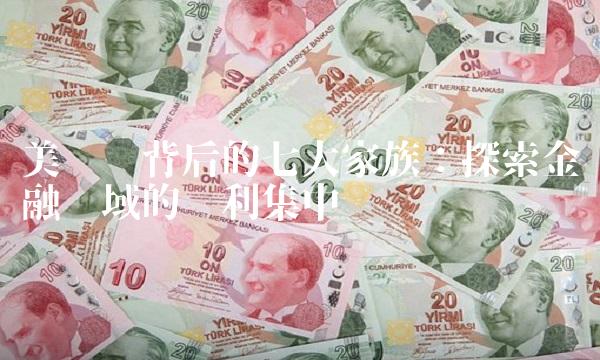 美联储背后的七大家族：探索金融领域的权利集中