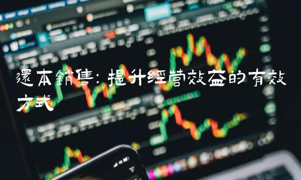 还本销售：提升经营效益的有效方式