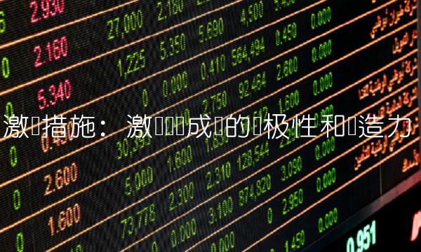 激励措施：激发组织成员的积极性和创造力