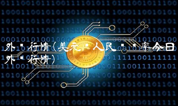 外汇行情(美元兑人民币汇率今日外汇行情)