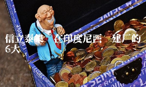 信立泰集团在印度尼西亚建厂的6大优势