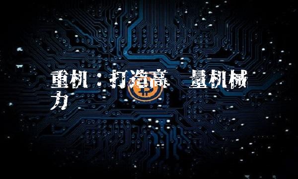 华东重机：打造高质量机械设备产业实力
