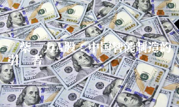 潍柴动力A股：中国智能制造的引领者