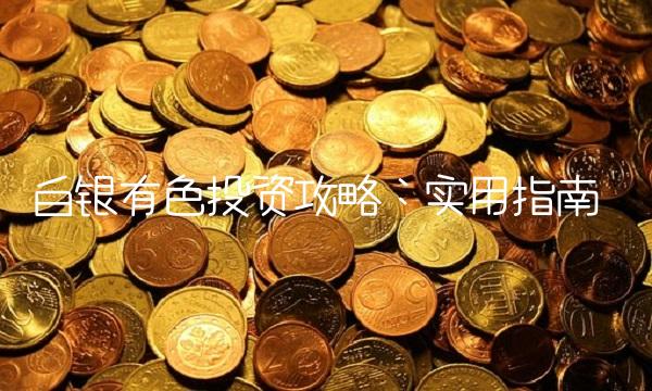 白银有色投资攻略：实用指南
