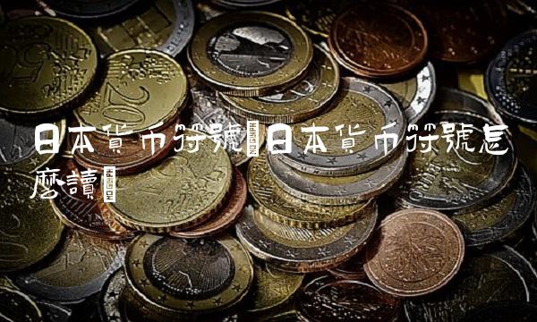 日本货币符号(日本货币符号怎么读)