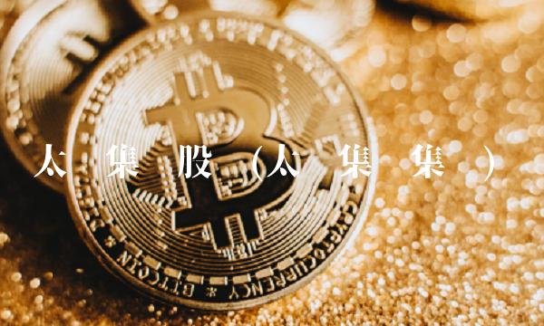 太极集团股吧(太极集团集团)