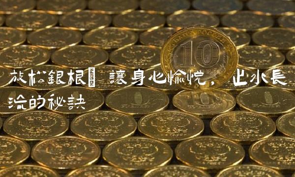 放松银根 让身心愉悦, 止水长流的秘诀
