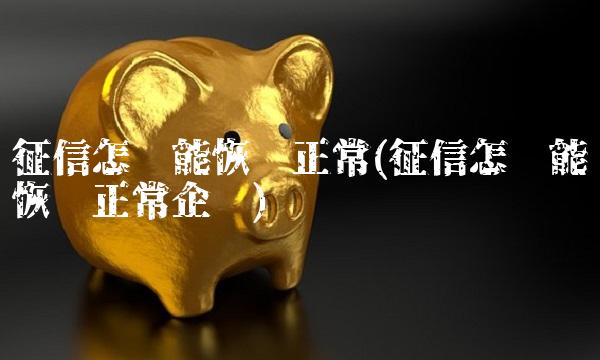 征信怎么能恢复正常(征信怎么能恢复正常企业)(1)