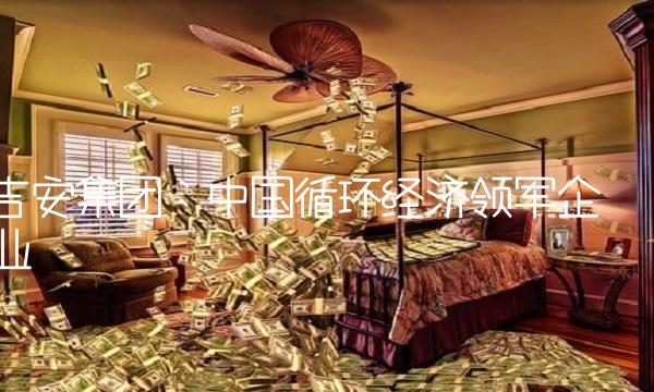 吉安集团：中国循环经济领军企业