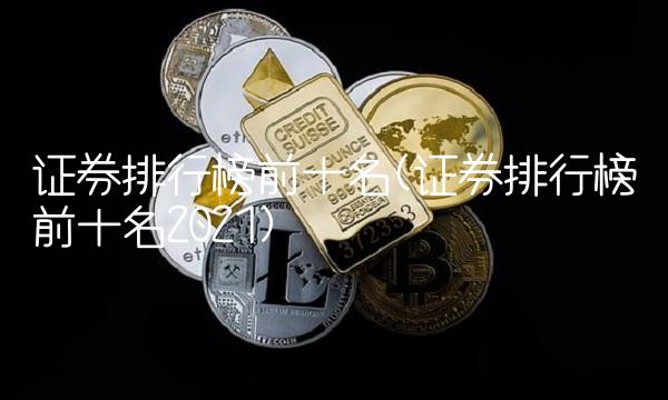 证券排行榜前十名(证券排行榜前十名2021)(1)
