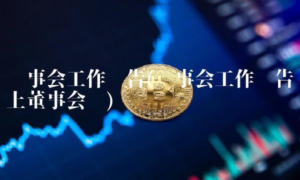 监事会工作报告(监事会工作报告上董事会吗)