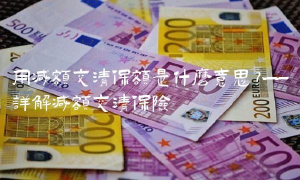 用减额交清保额是什么意思？——详解减额交清保险