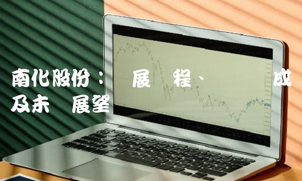 南化股份：发展历程、业务构成及未来展望