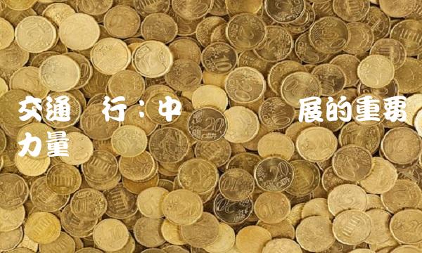 交通银行：中国经济发展的重要力量