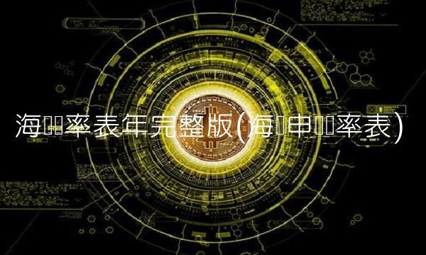 海关税率表年完整版(海关申报税率表)