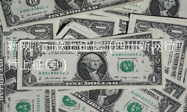 新网银行贷款上征信吗(四川新网行银行上征信吗)