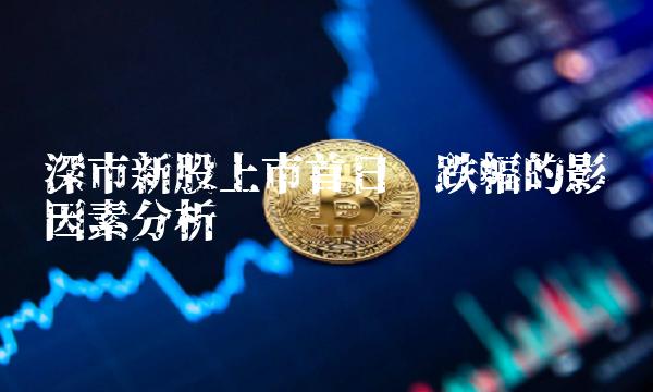 深市新股上市首日涨跌幅的影响因素分析