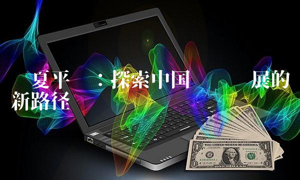 华夏平稳：探索中国经济发展的新路径