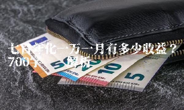 七日年化一万一月有多少收益？700字详细解析