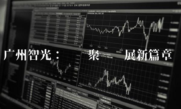 广州智光：开创聚变发展新篇章