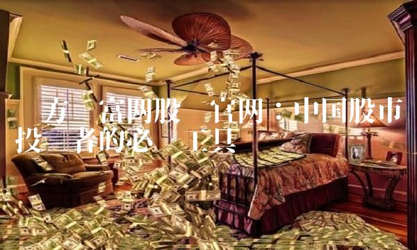东方财富网股吧官网：中国股市投资者的必备工具
