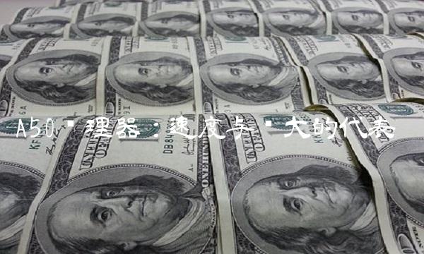 A50处理器：速度与强大的代表