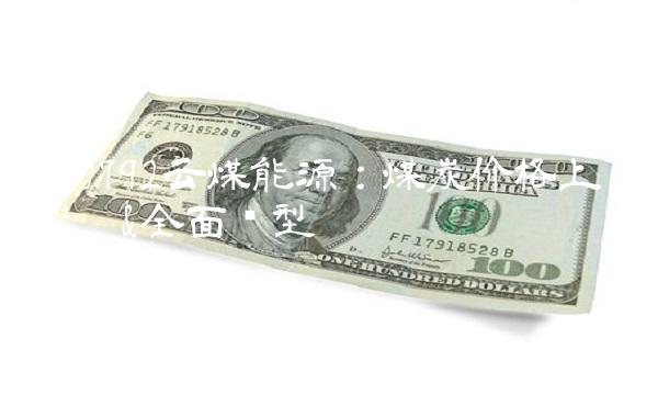 600792云煤能源：煤炭价格上涨影响&全面转型