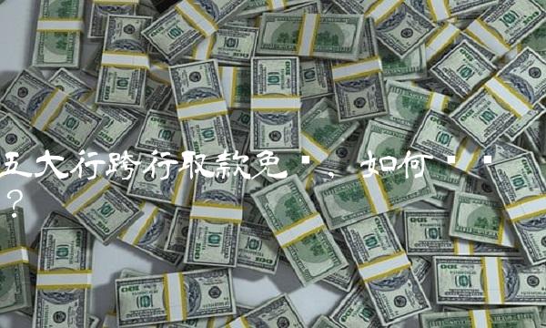 五大行跨行取款免费，如何实现？