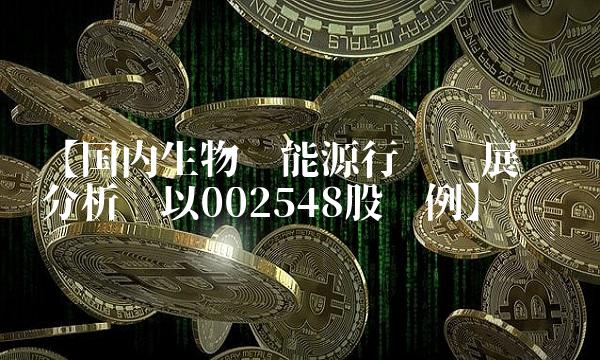 【国内生物质能源行业发展趋势分析——以002548股为例】