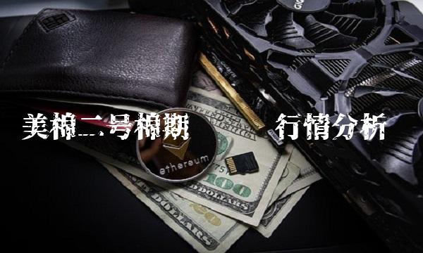 美棉二号棉期货实时行情分析