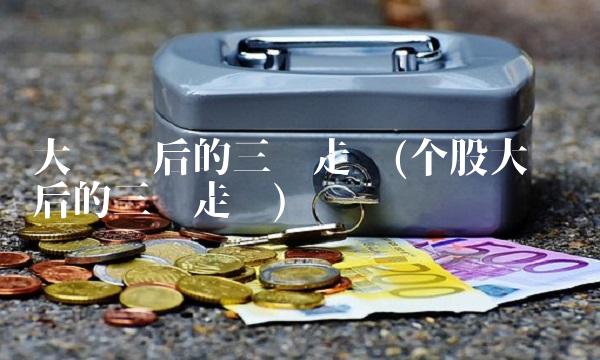 大阴线后的三种走势(个股大阴线后的三种走势)