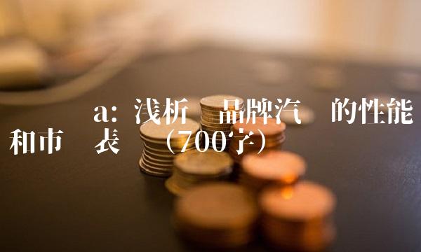 飞亚达a 浅析该品牌汽车的性能和市场表现（700字）