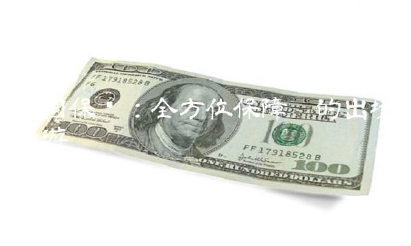 出国保险：全方位保障您的出境旅游