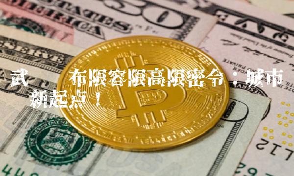 武汉发布限容限高限密令：城市规划新起点！