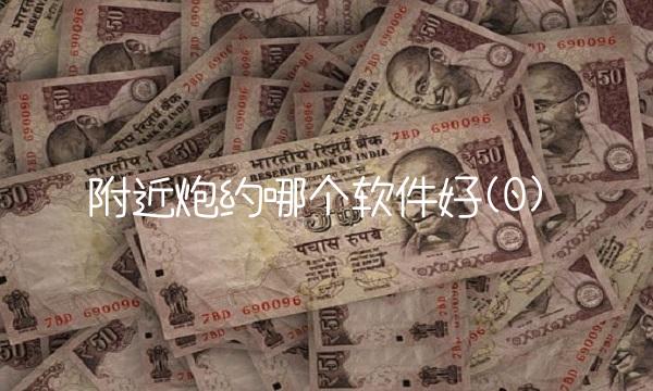附近炮约哪个软件好(0)
