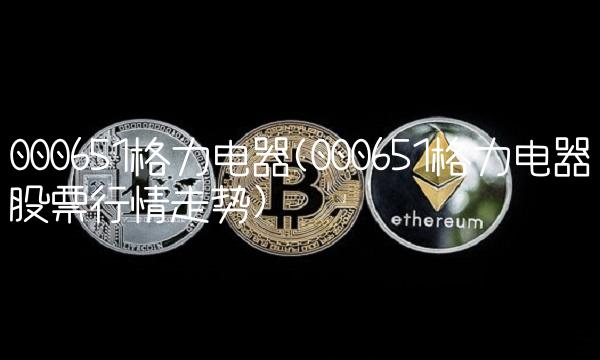 000651格力电器(000651格力电器股票行情走势)