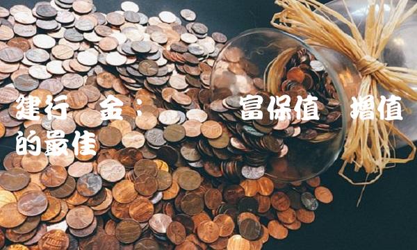 建行黄金：实现财富保值与增值的最佳选择