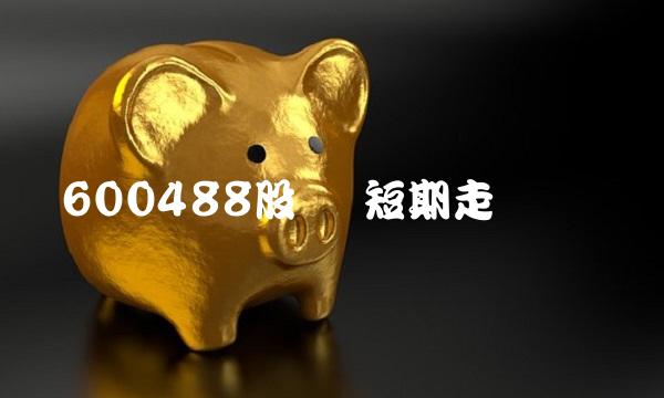 600488股价 短期走势预测