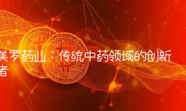 美罗药业：传统中药领域的创新者