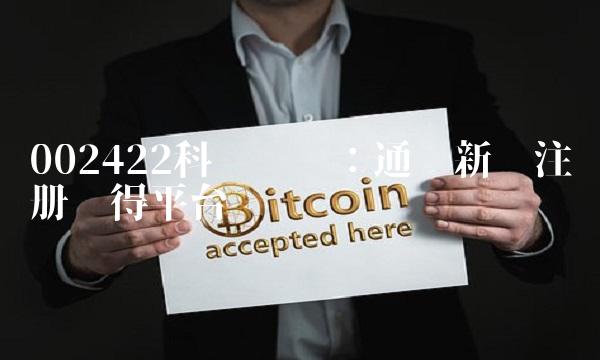 002422科伦药业：通过新药注册获得平台优势