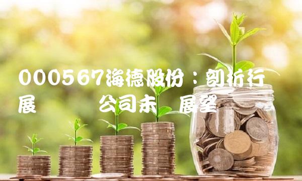 000567海德股份：剖析行业发展趋势与公司未来展望