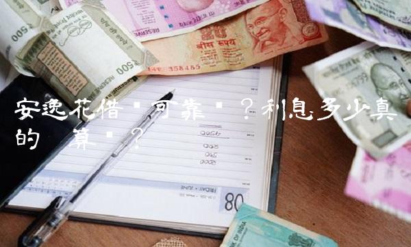 安逸花借钱可靠吗？利息多少真的划算吗？