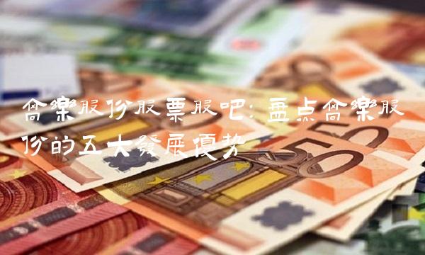 高乐股份股票股吧：盘点高乐股份的五大发展优势