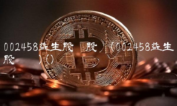 002458益生股份股吧(002458益生股份吧)()