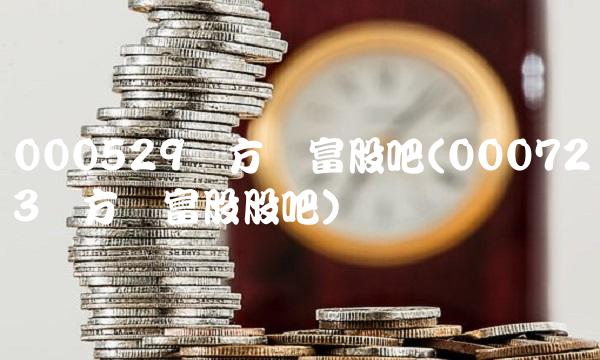 000529东方财富股吧(000723东方财富股股吧)