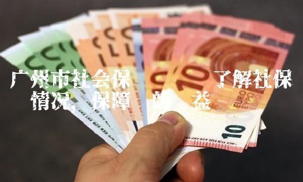 广州市社会保险查询——了解社保缴纳情况，保障您的权益