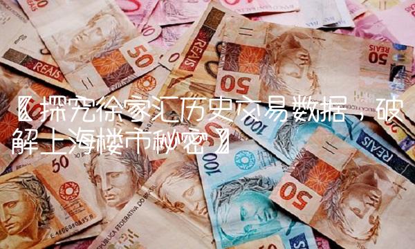 【探究徐家汇历史交易数据，破解上海楼市秘密】