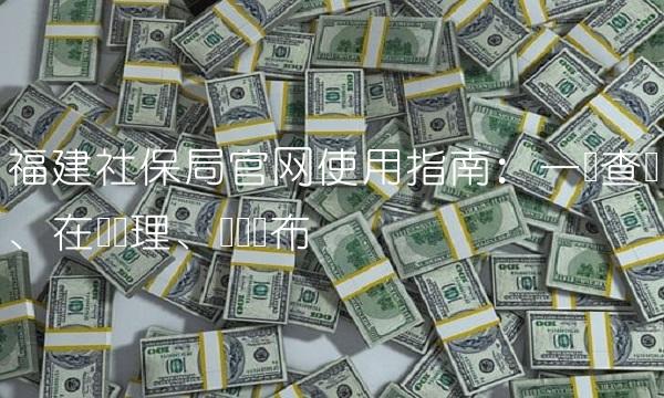 福建社保局官网使用指南：一键查询、在线办理、资讯发布