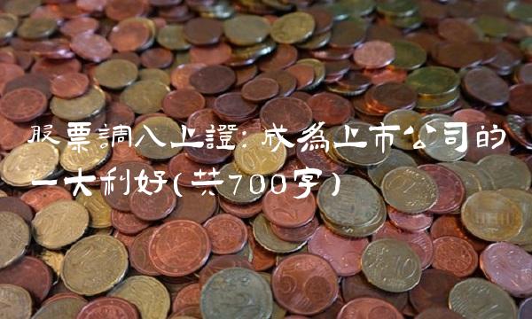 股票调入上证：成为上市公司的一大利好（共700字）